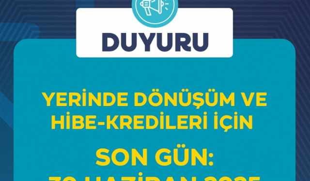 Yerinde Dönüşüm ve Hibe-Kredileri İçin Son Gün 30 Haziran 2025